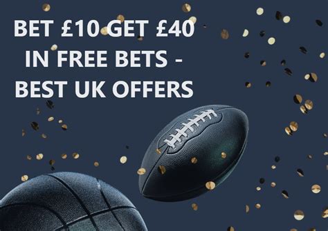 Bet £10 Get £40 Betting Offers .